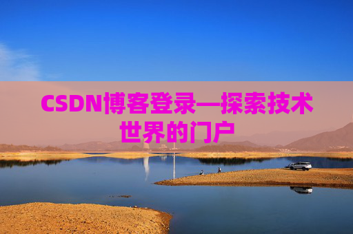 CSDN博客登录—探索技术世界的门户 CSDN博客登录—探索技术世界的门户